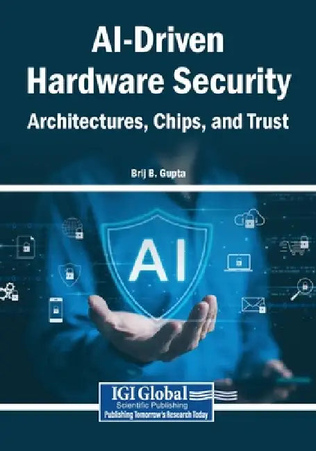 AI-Driven Hardware Security: Architectures, Chips, and Trust by Brij B. Gupta