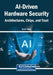 AI-Driven Hardware Security: Architectures, Chips, and Trust by Brij B. Gupta