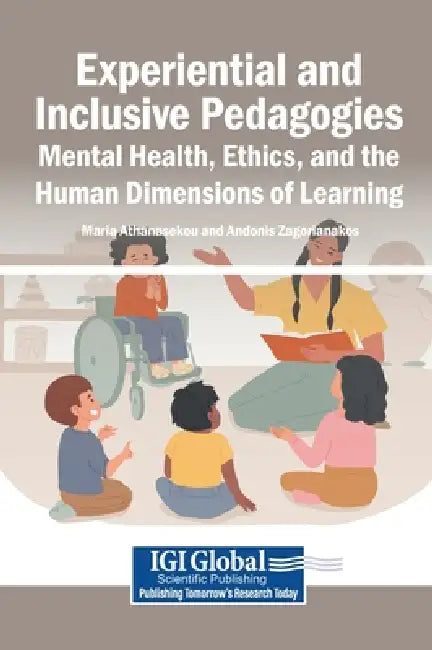 Experiential and Inclusive Pedagogies: Mental Health, Ethics, and the Human Dimensions of Learning by Maria Athanasekou, Andonis Zagorianakos