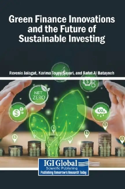 Green Finance Innovations and the Future of Sustainable Investing by Revenio Jalagat, Karima Toumi Sayari, Rafat Al Batayneh