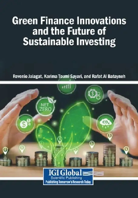 Green Finance Innovations and the Future of Sustainable Investing by Revenio Jalagat, Karima Toumi Sayari, Rafat Al Batayneh