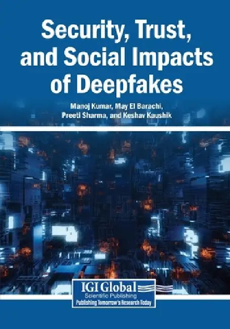 Security, Trust, and Social Impacts of Deepfakes by Manoj Kumar, May El Barachi, Preeti Sharma