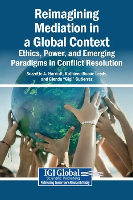 Reimagining Mediation in a Global Context: Ethics, Power, and Emerging Paradigms in Conflict Resolution by Suzzette A. Harriott, Kathleen Ruane Leedy, Gutierrez