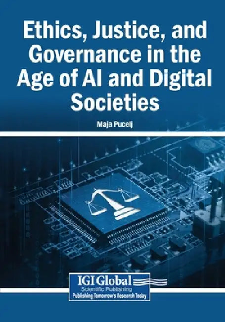 Ethics, Justice, and Governance in the Age of AI and Digital Societies by Maja Pucelj