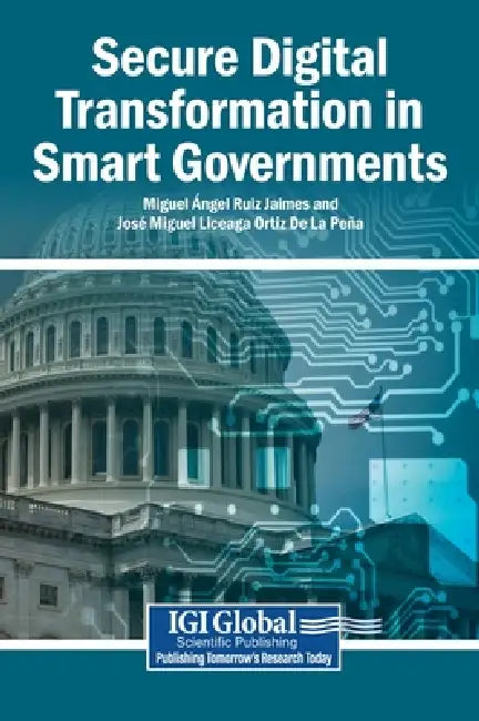 Secure Digital Transformation in Smart Governments by Miguel Ángel Ruiz Jaimes, José Miguel Liceaga Ortiz de la Peña