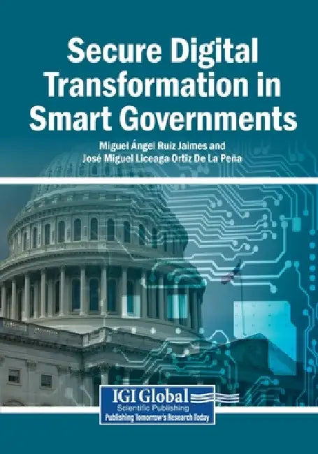 Secure Digital Transformation in Smart Governments by Miguel Ángel Ruiz Jaimes, José Miguel Liceaga Ortiz de la Peña