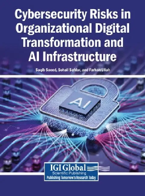 Cybersecurity Risks in Organizational Digital Transformation and AI Infrastructure by Saqib Saeed, Sohail Safdar, Farhan Ullah