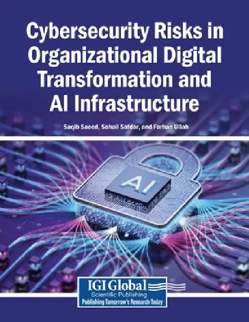 Cybersecurity Risks in Organizational Digital Transformation and AI Infrastructure by Saqib Saeed, Sohail Safdar, Farhan Ullah