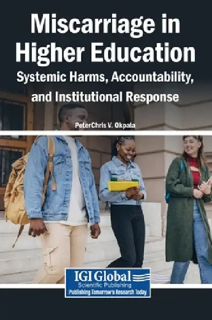 Miscarriage in Higher Education: Systemic Harms, Accountability, and Institutional Response by Peterchris V. Okpala