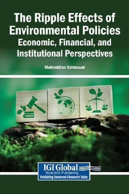 The Ripple Effects of Environmental Policies: Economic, Financial, and Institutional Perspectives by Mohieddine Rahmouni