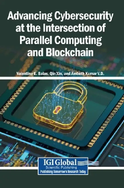 Advancing Cybersecurity at the Intersection of Parallel Computing and Blockchain by Valentina E. Balas, Qin Xin, Ambeth Kumar V. D.