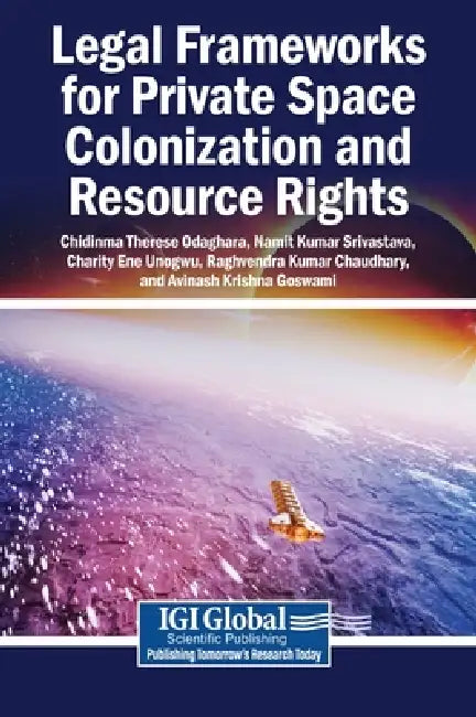 Legal Frameworks for Private Space Colonization and Resource Rights by Chidinma Therese Odaghara, Namit Kumar Srivastava, Charity Ene Unogwu