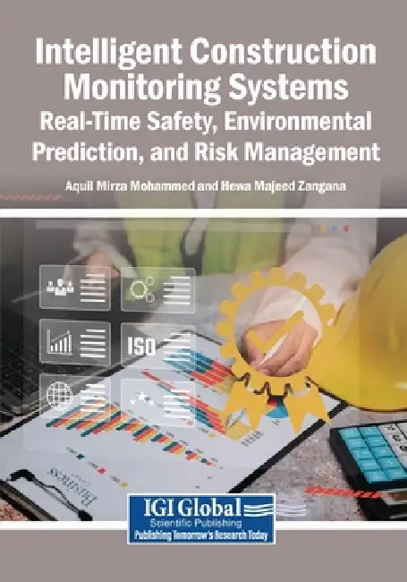 Intelligent Construction Monitoring Systems: Real-Time Safety, Environmental Prediction, and Risk Management by Aquil Mirza Mohammed, Hewa Majeed Zangana