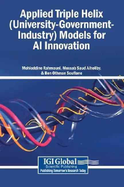 Applied Triple Helix (University-Government-Industry) Models for AI Innovation by Mohieddine Rahmouni, Mossab Saud Alholiby, Ben Othman Soufiane