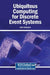 Ubiquitous Computing for Discrete Event Systems by Calin Ciufudean