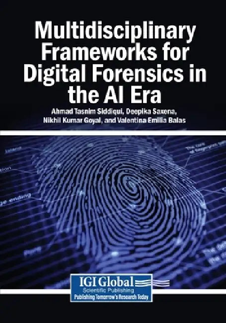Multidisciplinary Frameworks for Digital Forensics in the AI Era by Ahmad Tasnim Siddiqui, Deepika Saxena, Nikhil Kumar Goyal