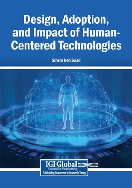 Design, Adoption, and Impact of Human-Centered Technologies by Sihem Ben Saad