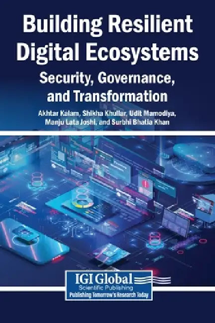 Building Resilient Digital Ecosystems: Security, Governance, and Transformation by Akhtar Kalam, Shikha Khullar, Udit Mamodiya