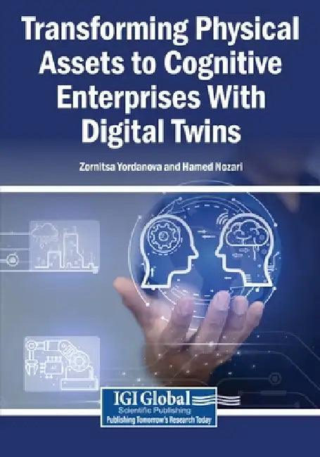 Transforming Physical Assets to Cognitive Enterprises With Digital Twins by Zornitsa Yordanova, Hamed Nozari