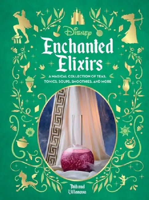 Disney Enchanted Elixirs: A Magical Collection of Teas, Tonics, Soups, Smoothies, and More by Thibaud Villanova, Lisa Molle-Troyer