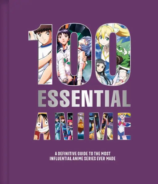 100 Essential Anime: A Definitive Guide to the Most Influential Anime Series Ever Made by Animeland