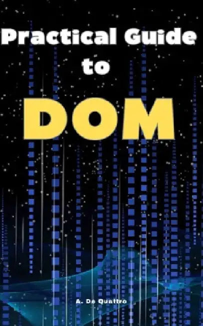 Practical Guide to DOM: Guide by A. de Quattro
