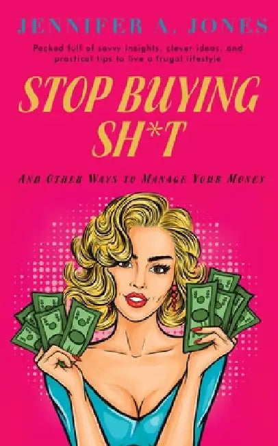 Stop Buying Sh*t: and Other Ways to Manage Your Money by Jennifer A. Jones
