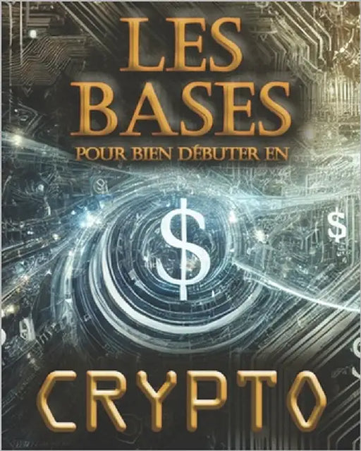 Les bases pour bien débuter en crypto: Guige d'investissements dans les cryptomonnaies, indépendance dans la gestion de cet actif, création de richess by Quagliarella, Julien