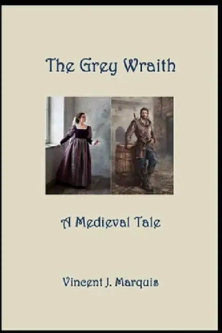 The Grey Wraith: A Medieval Tale by Vincent J. Marquis