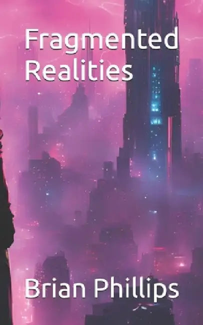 Fragmented Realities by Brian Phillips