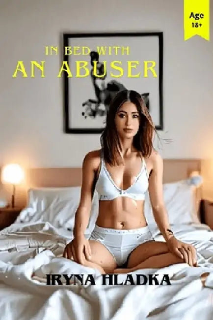 In Bed with an Abuser: a good girl will always meet her abuser by Iryna Hladka