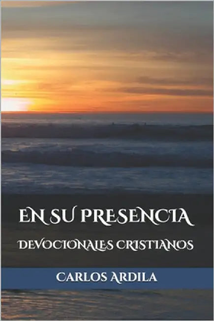 En Su Presencia: Devocionales Cristianos by Ardila, Carlos