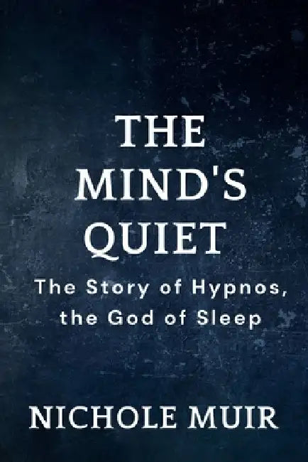 The Mind's Quiet - The Story of Hypnos, the God of Sleep by Nichole Muir