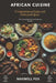 African Cuisine: A Compendium and Recipes and Dishes from Africa by Maxwell Fox