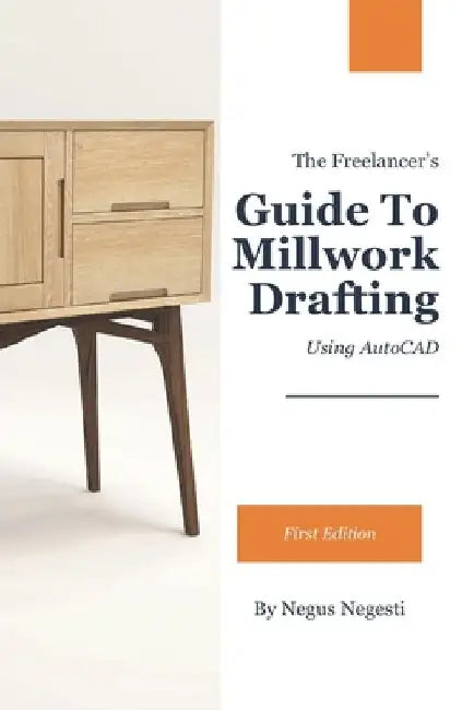 The Freelancer's Guide To Millwork Drafting: Using AutoCAD by Negus Negesti
