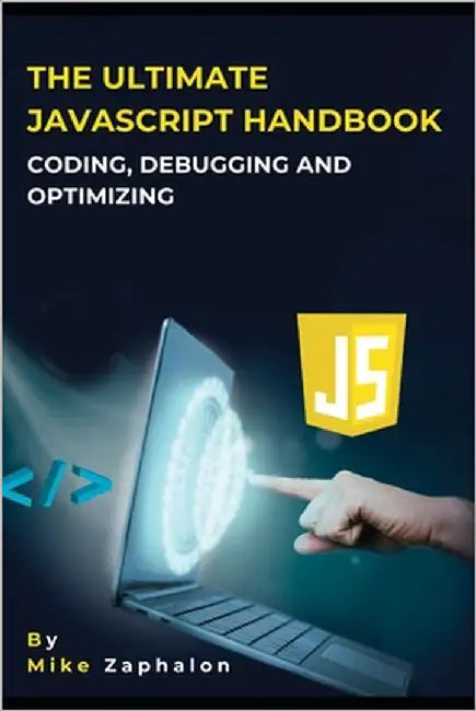 The Ultimate JavaScript Handbook: Coding, Debugging, and Optimizing by Zephalon, Mike