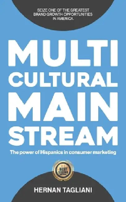 Multicultural Mainstream: The Power of Hispanics In Consumer Marketing by Hernan Tagliani