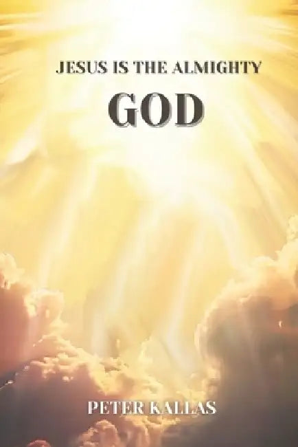 Jesus Is The Almighty God by Peter Kallas