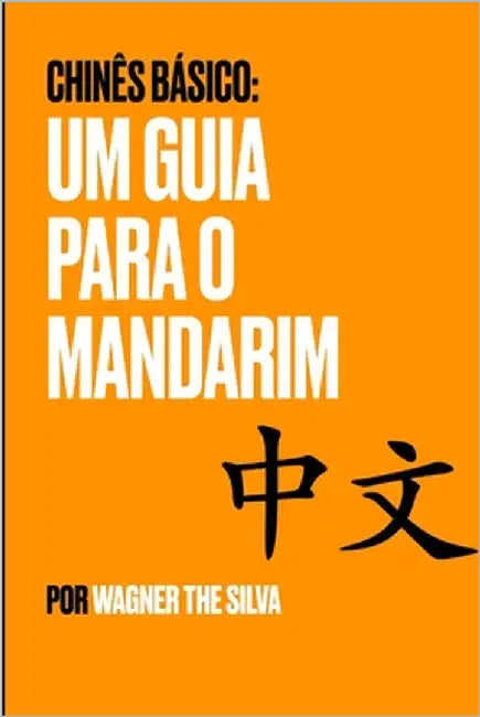 Chinês Básico: Um Guia Para o Mandarim by The Silva, Wagner