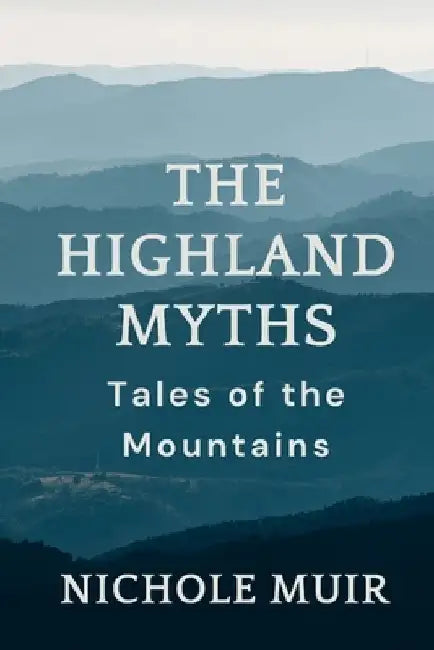 The Highland Myths: Tales of the Mountains by Nichole Muir