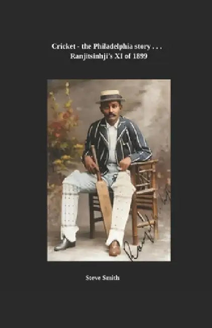 Cricket, the Philadelphia story . . . Ranjitsinhji's XI of 1899 by Steve Smith