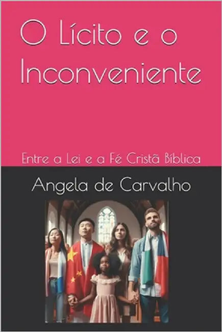 O Lícito e o Inconveniente: Entre a Lei e a Fé Cristã Bíblica by de Carvalho, Angela Fernandes