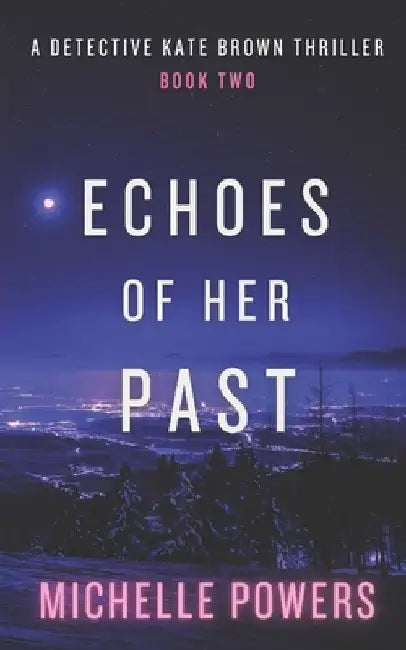 Echoes Of Her Past: A Twisty Mystery Crime Thriller (The Detective Kate Brown Series, Book 2) by Michelle Powers