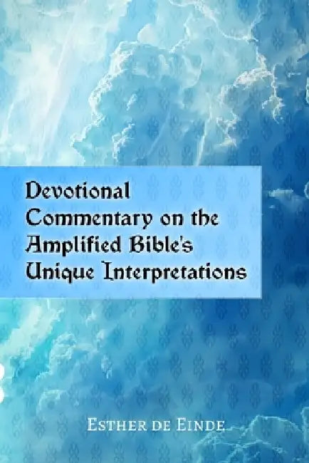 Devotional Commentary on the Amplified Bible's Unique Interpretations by Esther de Einde