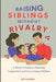 Rasing Siblings Without Rivalry: A Parent's Guide to Fostering Cooperation and Love among Children by Betty Blossom