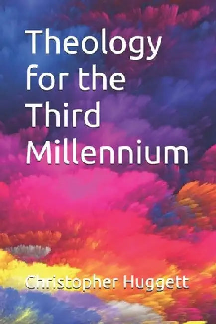 Theology for the Third Millennium by Christopher Huggett