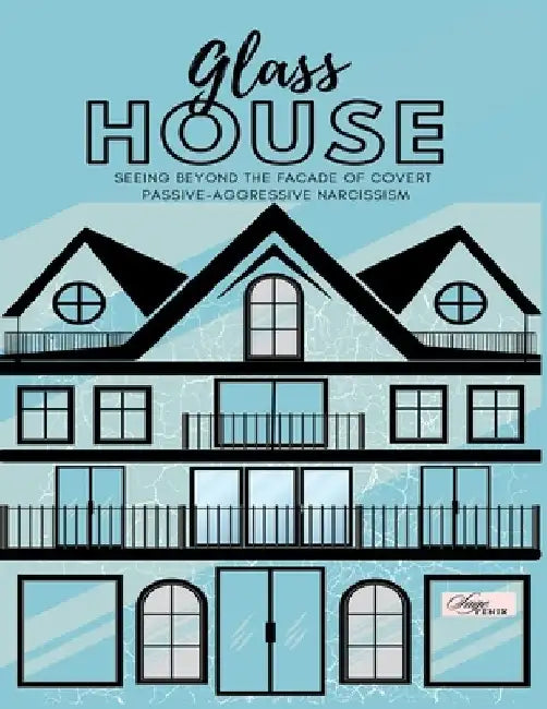 Glass House: Seeing Beyond the Façade of Covert Passive-Aggressive Narcissism by Sage Fenix