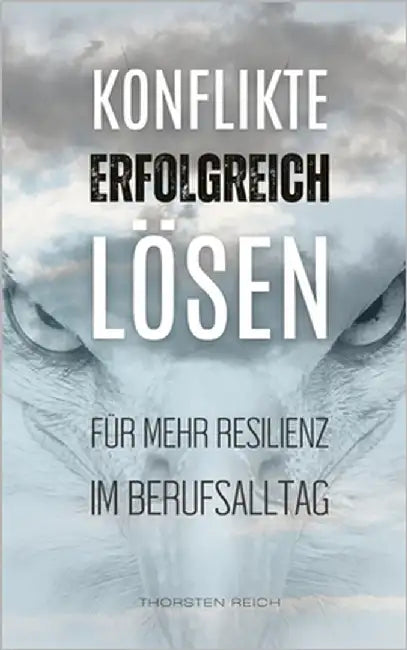 Konflikte erfolgreich lösen: Für mehr Resilienz im Berufsalltag by Reich, Thorsten