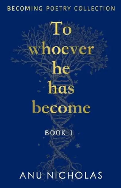 To Whoever He Has Become by Anu Nicholas