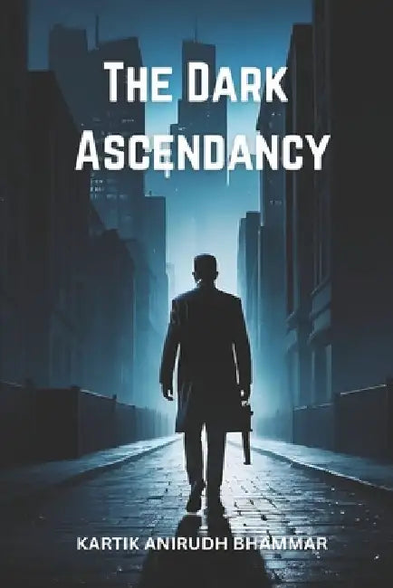 The Dark Ascendancy by Kartik Bhammar